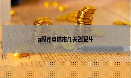 金价元旦休市几天_元旦金价多少钱一克