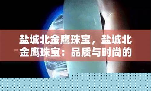 盐城北金鹰金价走势_盐城北金鹰7月份活动