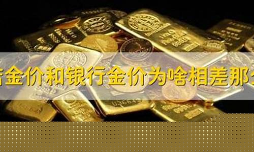 为啥银行金价便宜很多_为什么银行金价便宜