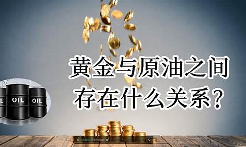 金价跟原油的关系_黄金价格和原油价格是成反比的吗?